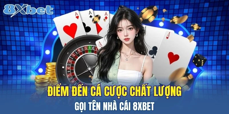 Điểm đến cá cược siêu chất lượng gọi tên 8xbet
